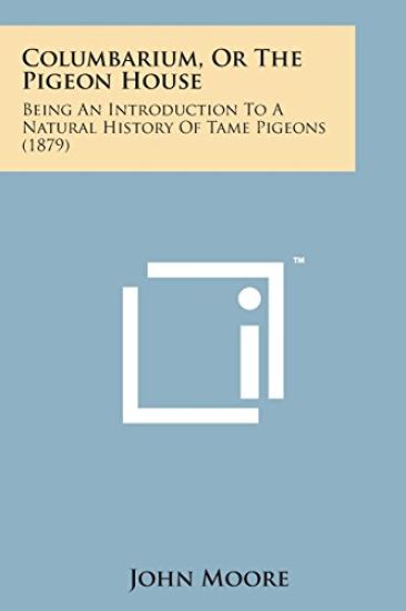 Columbarium, or the Pigeon House: Being an Introduction to a Natural History of Tame Pigeons (1879)