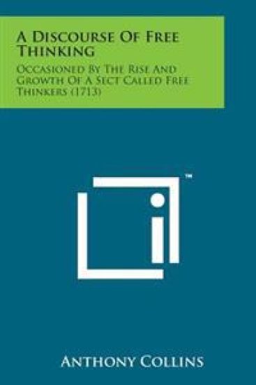 A Discourse of Free Thinking: Occasioned by the Rise and Growth of a Sect Called Free Thinkers (1713)