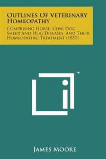 Outlines of Veterinary Homeopathy: Comprising Horse, Cow, Dog, Sheep, and Hog Diseases, and Their Homeopathic Treatment (1857)