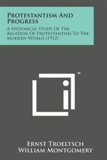 Protestantism and Progress: A Historical Study of the Relation of Protestantism to the Modern World (1912)