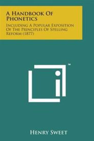 A Handbook of Phonetics: Including a Popular Exposition of the Principles of Spelling Reform (1877)