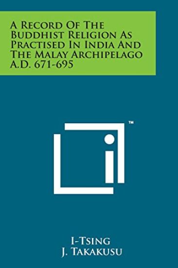 A Record of the Buddhist Religion as Practised in India and the Malay Archipelago A.D. 671-695
