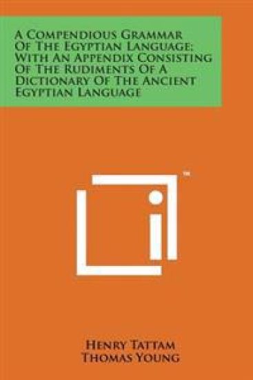 A Compendious Grammar of the Egyptian Language; With an Appendix Consisting of the Rudiments of a Dictionary of the Ancient Egyptian Language