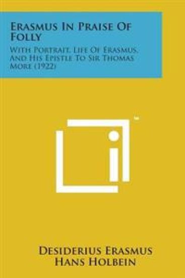 Erasmus in Praise of Folly: With Portrait, Life of Erasmus, and His Epistle to Sir Thomas More (1922)