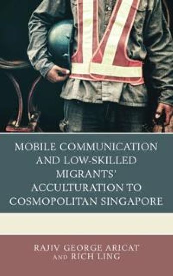 Mobile Communication and Low-Skilled Migrants’ Acculturation to Cosmopolitan Singapore
