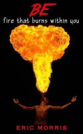 Be: fire that burns within you
