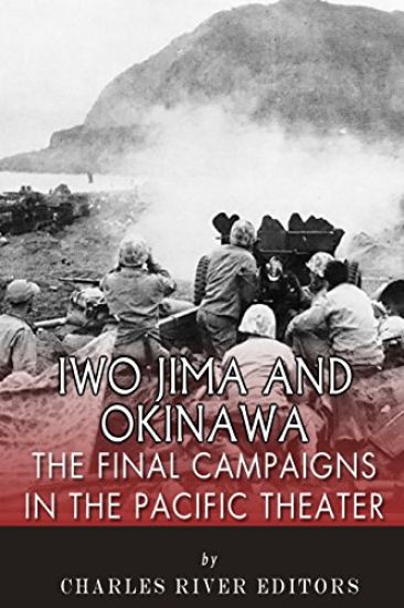 Iwo Jima and Okinawa: The Final Campaigns in the Pacific Theater