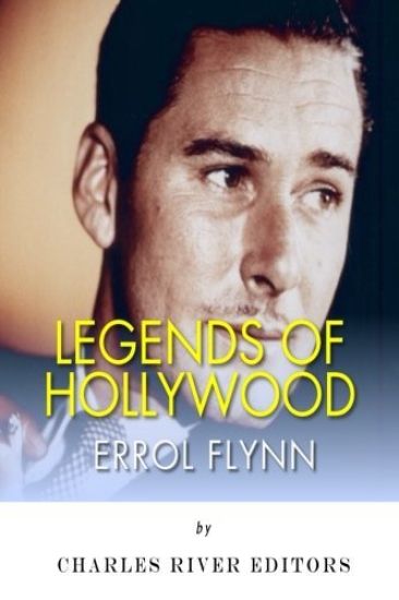 Legends of Hollywood: The Life of Errol Flynn
