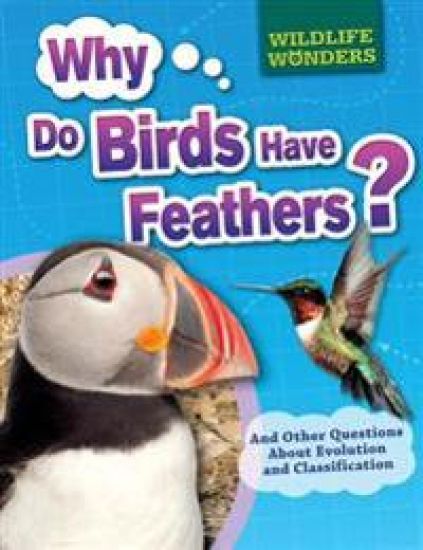 Why Do Birds Have Feathers?: And Other Questions about Evolution and Classification