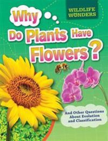 Why Do Plants Have Flowers?: And Other Questions about Evolution and Classification