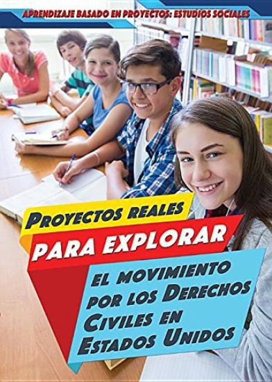 Proyectos Reales Para Explorar El Movimiento Por Los Derechos Civiles En Estados Unidos (Real-World Projects to Explore the Civil Rights Movement)