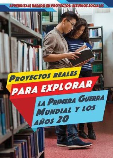 Proyectos Reales Para Explorar La Primera Guerra Mundial Y Los Años 20 (Real-World Projects to Explore World War I and the Roaring '20s)
