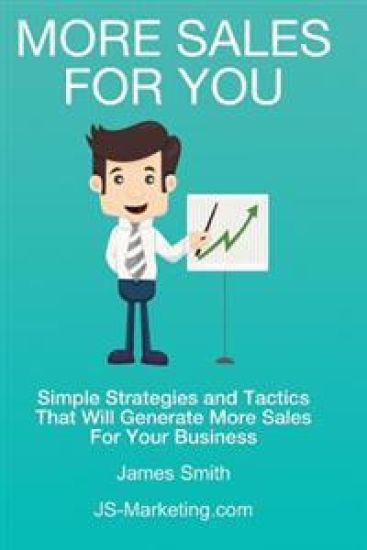 More Sales For You: Simple strategies and tactics that will generate more sales for your business