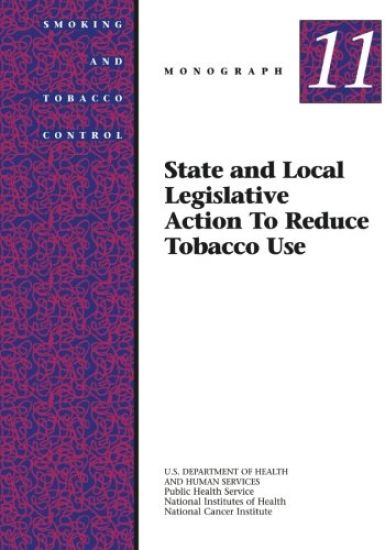 State and Local Legislative Action to Reduce Tobacco Use: Smoking and Tobacco Control Monograph No. 11