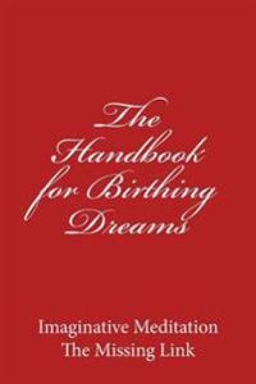 The Handbook for Birthing Dreams: Imaginative Meditation The Missing Link