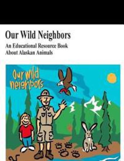 Our Wild Neighbors: An Educational Resource Book About Alaskan Animals