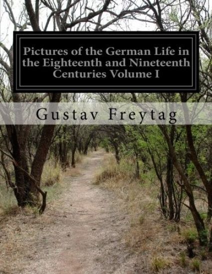 Pictures of the German Life in the Eighteenth and Nineteenth Centuries Volume I