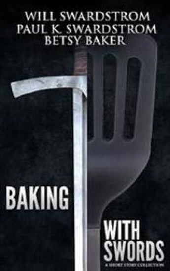 Baking With Swords: A Short Story Collection
