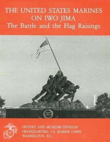 The United States Marines on Iwo Jima: The Battle and the Flag Raisings