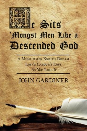 He Sits 'Mongst Men Like a Descended God: A Midsummer Night's Dream: Love's Labour's Lost: As You Like It