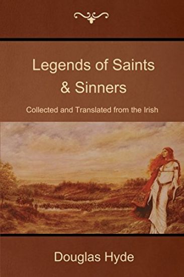 Legends of Saints & Sinners: Collected and Translated from the Irish