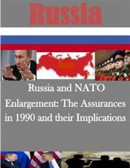 Russia and NATO Enlargement: The Assurances in 1990 and their Implications
