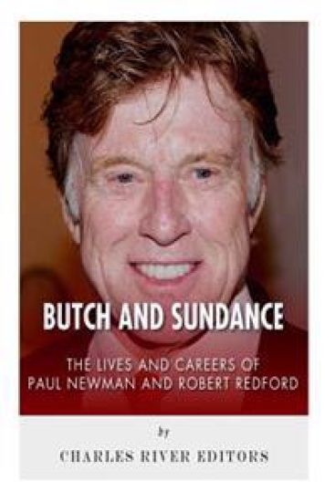 Butch and Sundance: The Lives and Careers of Paul Newman and Robert Redford
