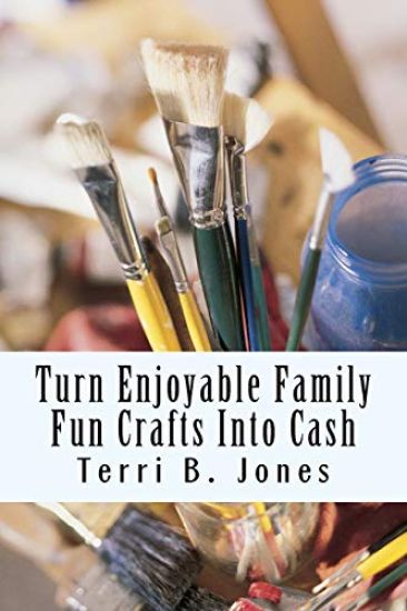 Turn Enjoyable Family Fun Crafts Into Cash: Fun Ways To Create Financial Wealth & Family Heirloom Items