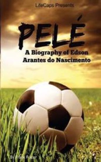 Pelé: A Biography of Edson Arantes do Nascimento