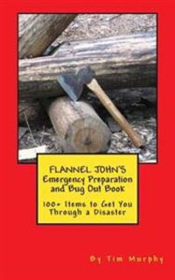Flannel John's Emergency Preparation and Bug Out Book: 100+ Items to Get You Through a Disaster