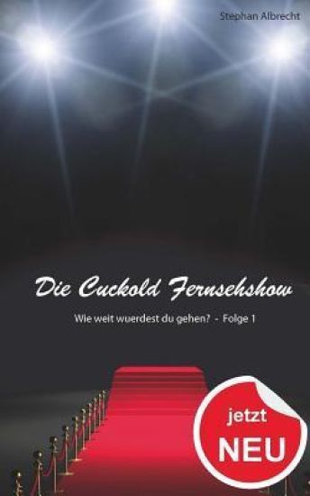 Die Cuckold Fernsehshow - Wie weit wuerdest du gehen?: Folge 1 – Stephan Albrecht, kirjan kansikuva