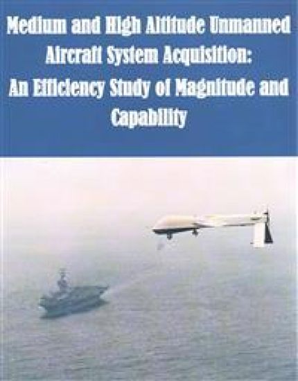 Medium and High Altitude Unmanned Aircraft System Acquisition: An Efficiency Study of Magnitude and Capability