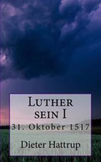 Luther sein I: 31. Oktober 1517