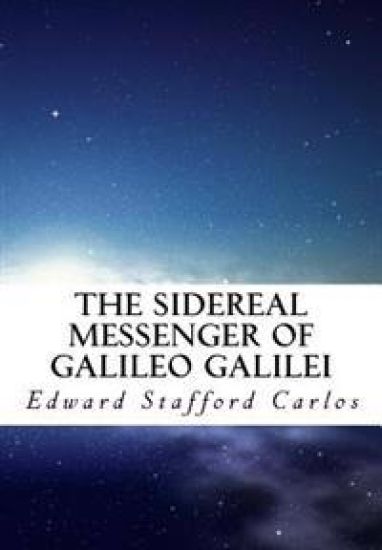 The Sidereal Messenger of Galileo Galilei: And a Part of the Preface to Kepler's Dioptrics Containing the Original Account