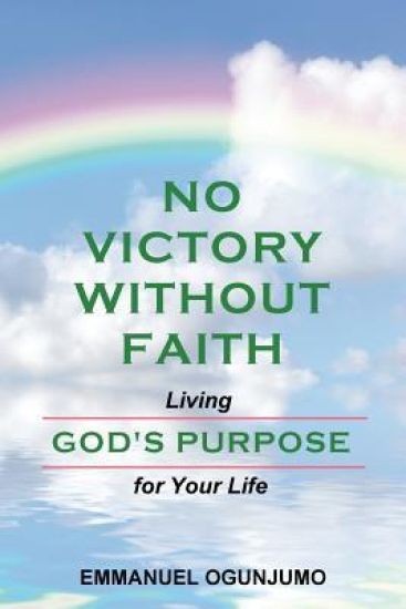 No Victory Without Faith: Living God's Purpose for Your Life