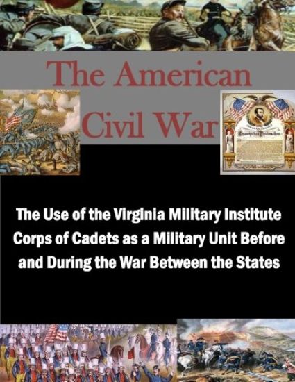 The Use of the Virginia Military Institute Corps of Cadets as a Military Unit Before and During the War Between the States