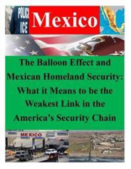 The Balloon Effect and Mexican Homeland Security: What it Means to be the Weakest Link in the America's Security Chain