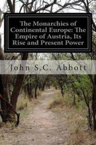 The Monarchies of Continental Europe: The Empire of Austria, Its Rise and Present Power