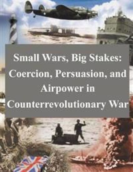 Small Wars, Big Stakes: Coercion, Persuasion, and Airpower in Counterrevolutionary War