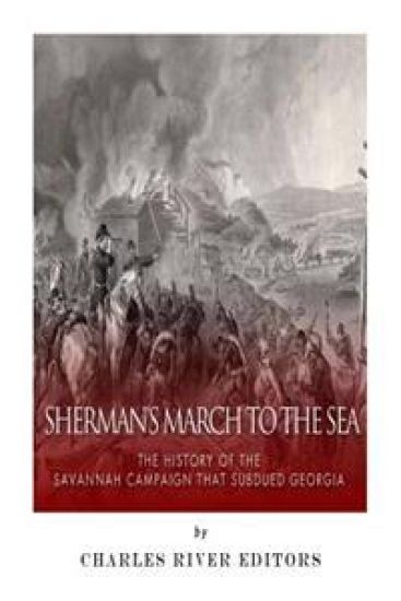 Sherman's March to the Sea: The History of the Savannah Campaign that Subdued Georgia