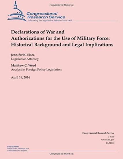 Declarations of War and Authorizations for the Use of Military Force: Historical Background and Legal Implications