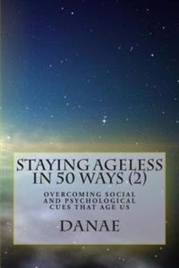 Staying Ageless In 50 Ways (2): Overcoming social and psychological cues that age us