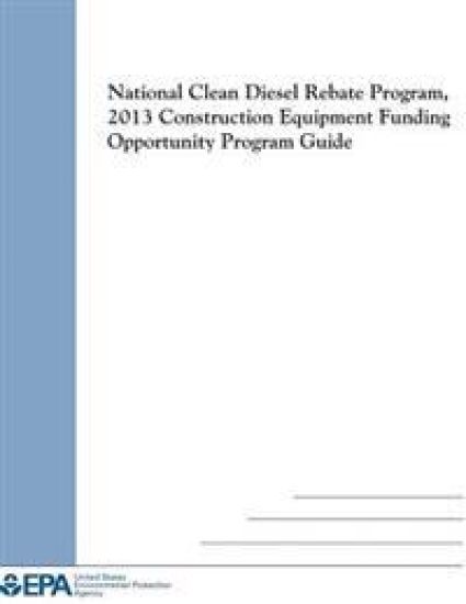 National Clean Diesel Rebate Program, 2013 Construction Equipment Funding Opportunity Program Guide