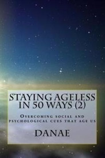 Staying Ageless in 50 Ways (2) - full colour: Overcoming social and psychological cues that age us