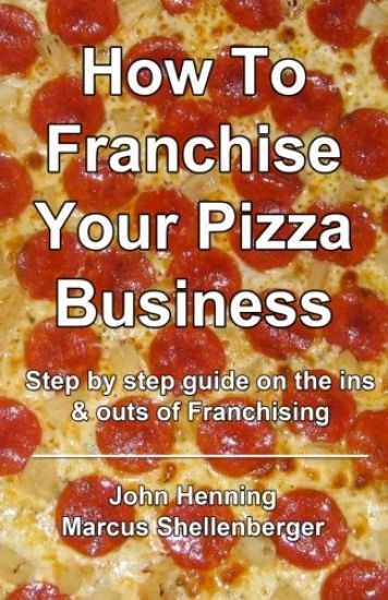 How To Franchise Your Pizza Business: Step by step guide on the ins & outs of Franchising