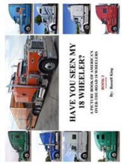 Have You Seen My 18 Wheeler?: A Picture Book of America's Over-The- Road 18 Wheelers