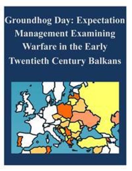 Groundhog Day: Expectation Management Examining Warfare in the Early Twentieth Century Balkans