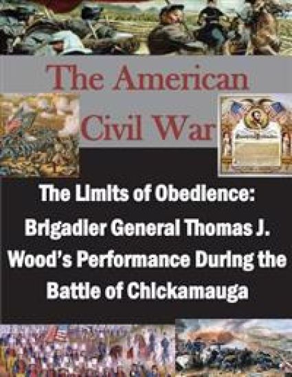 The Limits of Obedience: Brigadier General Thomas J. Wood's Performance During the Battle of Chickamauga