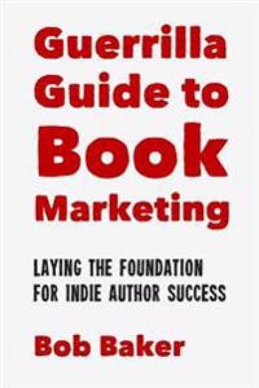 The Guerrilla Guide to Book Marketing: Laying the Foundation for Indie Author Success