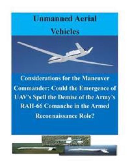 Considerations for the Maneuver Commander: Could the Emergence of UAV's Spell the Demise of the Army's RAH-66 Comanche in the Armed Reconnaissance Rol